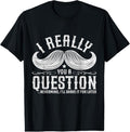 100% Cotton I Must Ask You A Question Funny Moustache Nerd T-Shirt T-Shirt Hoodie, Sweatshirt | GrindPrints.com