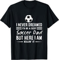 100% Cotton I Never Dreamed I'd Be A Sexy Soccer Dad T-Shirt Hoodie, Sweatshirt | GrindPrints.com