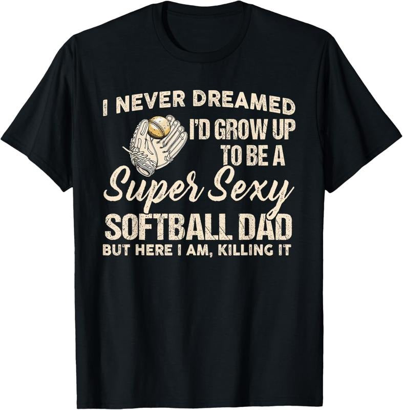 100% Cotton I Never Dreamed I'd Grow Up To Be A Super Sexy Softball Dad T-Shirt Hoodie, Sweatshirt | GrindPrints.com