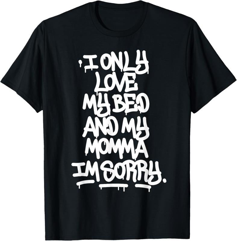 100% Cotton I Only Love My Bed And My Momma I'm Sorry Graffiti Shirt T-Shirt Hoodie, Sweatshirt | GrindPrints.com