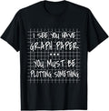 100% Cotton I See You Have Graph Paper - You Must Be Plotting Something T-Shirt Hoodie, Sweatshirt | GrindPrints.com