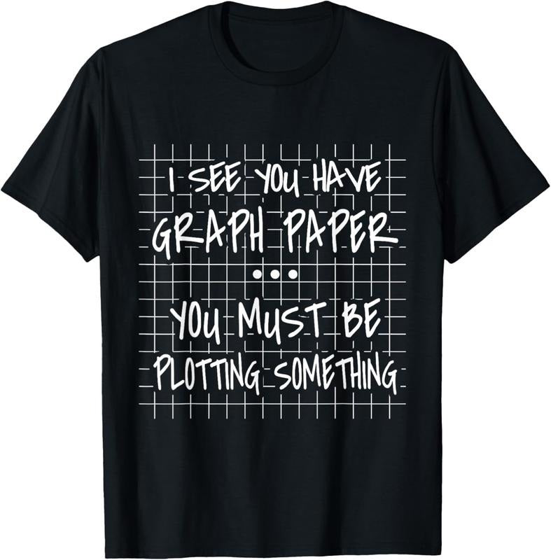 100% Cotton I See You Have Graph Paper - You Must Be Plotting Something T-Shirt Hoodie, Sweatshirt | GrindPrints.com