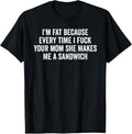 100% Cotton I'm Fat Because I Fuck Your Mom Sandwich Fucking Sex T-Shirt Hoodie, Sweatshirt | GrindPrints.com