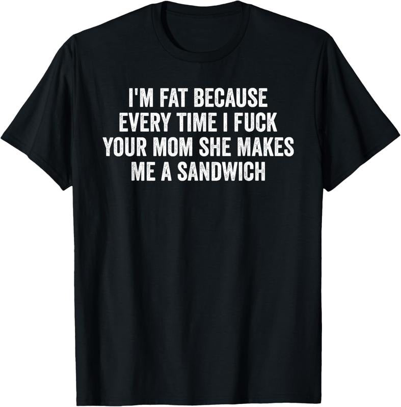 100% Cotton I'm Fat Because I Fuck Your Mom Sandwich Fucking Sex T-Shirt Hoodie, Sweatshirt | GrindPrints.com