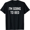 100% Cotton I'm Going To Bed Funny, Jokes, Sarcastic T-Shirt Hoodie, Sweatshirt | GrindPrints.com