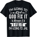 100% Cotton I'm Going To Let God Fix It Because If I Did I'm Going Jail T-Shirt Hoodie, Sweatshirt | GrindPrints.com