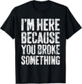 100% Cotton I'm Here Because You Broke Something T-Shirt Mechanic Shirt T-Shirt Hoodie, Sweatshirt | GrindPrints.com