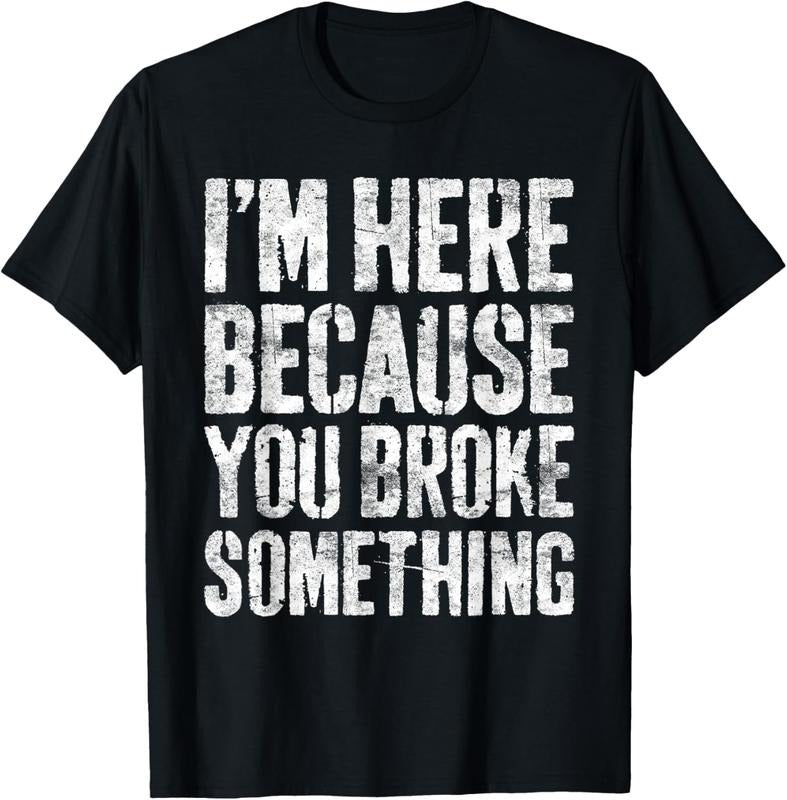 100% Cotton I'm Here Because You Broke Something T-Shirt Mechanic Shirt T-Shirt Hoodie, Sweatshirt | GrindPrints.com