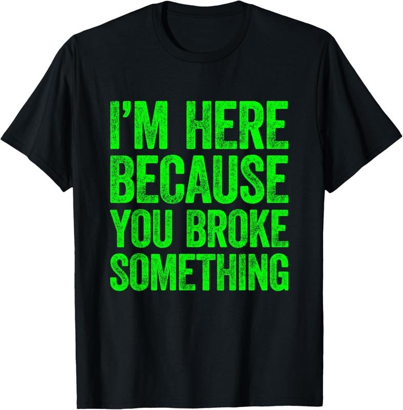 100% Cotton I'm Here Because You Broke Something T-Shirt Hoodie, Sweatshirt | GrindPrints.com