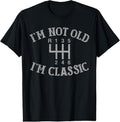 100% Cotton I'm Not Old I'm Classic Funny Car Manual Gearbox Graphic T-Shirt Hoodie, Sweatshirt | GrindPrints.com