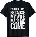 100% Cotton I'm Only Here Because My Wife Made Me Come T-Shirt T-Shirt Hoodie, Sweatshirt | GrindPrints.com