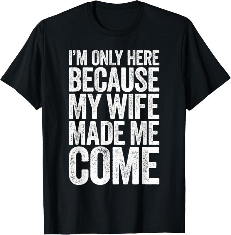 100% Cotton I'm Only Here Because My Wife Made Me Come T-Shirt T-Shirt Hoodie, Sweatshirt | GrindPrints.com