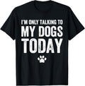 100% Cotton I'm Only Talking To My Dogs Today T-Shirt - Dog Lover Tee T-Shirt Hoodie, Sweatshirt | GrindPrints.com