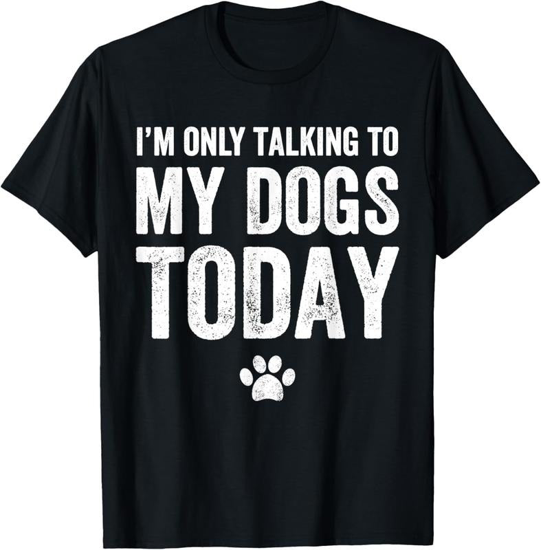 100% Cotton I'm Only Talking To My Dogs Today T-Shirt - Dog Lover Tee T-Shirt Hoodie, Sweatshirt | GrindPrints.com
