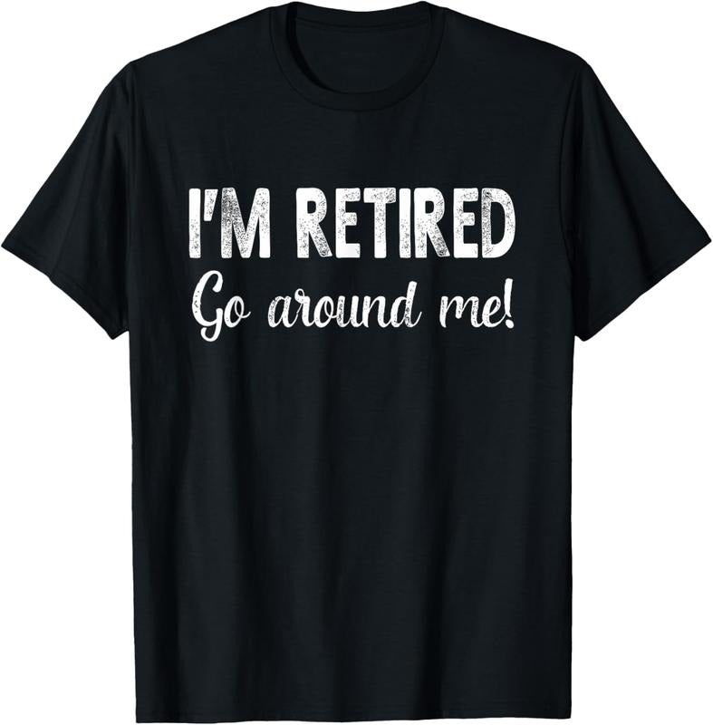 100% Cotton I'm Retired Go Around Me Funny Sayings Retire T-Shirt Hoodie, Sweatshirt | GrindPrints.com