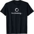 100% Cotton I'm Thinking Loading Processing Buffering Humor Fun T-Shirt T-Shirt Hoodie, Sweatshirt | GrindPrints.com