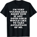 100% Cotton I'm Very Vulnerable Right Now If Any Goth Girls T-Shirt Hoodie, Sweatshirt | GrindPrints.com