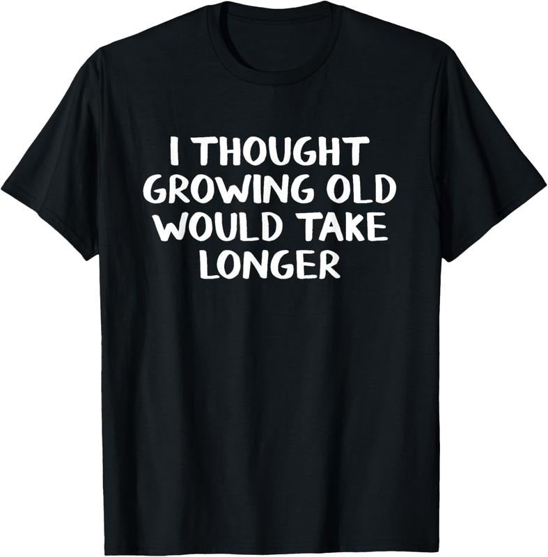 100% Cotton I thought growing old would take longer T-Shirt Hoodie, Sweatshirt | GrindPrints.com