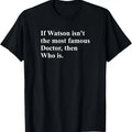 100% Cotton If Watson Isn'T Most Famous Doctor Then Who Is Funny Pun T-Shirts, Hoodie, Sweatshirt