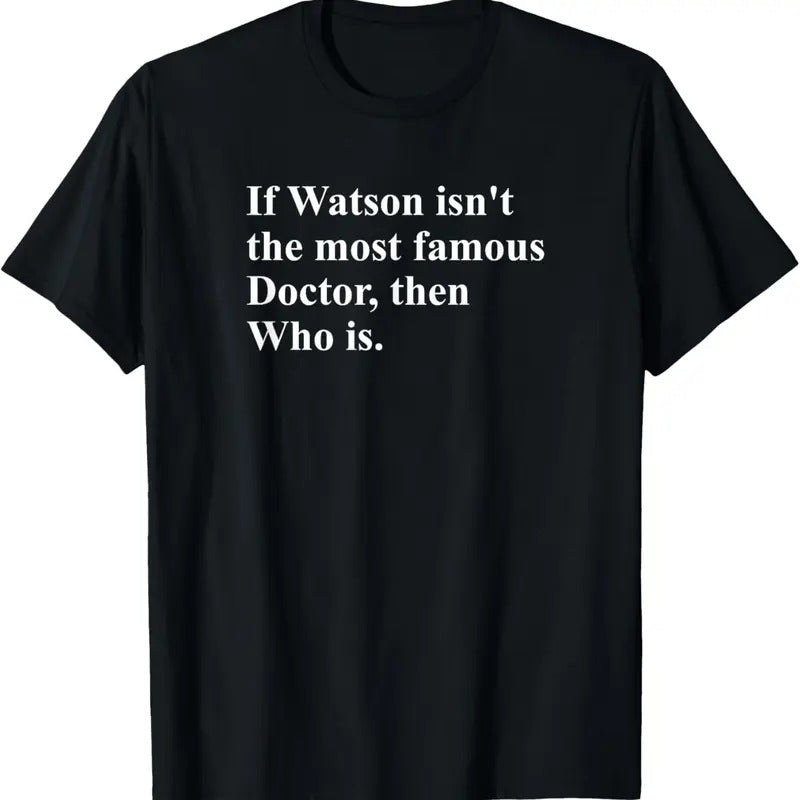 100% Cotton If Watson Isn'T Most Famous Doctor Then Who Is Funny Pun T-Shirts, Hoodie, Sweatshirt