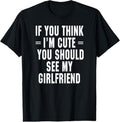 100% Cotton If You Think I'M Cute You Should See My Girlfriend T-Shirts, Hoodie, Sweatshirt