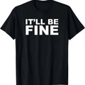 100% Cotton It'll Be Fine Funny T-Shirt Hoodie, Sweatshirt | GrindPrints.com