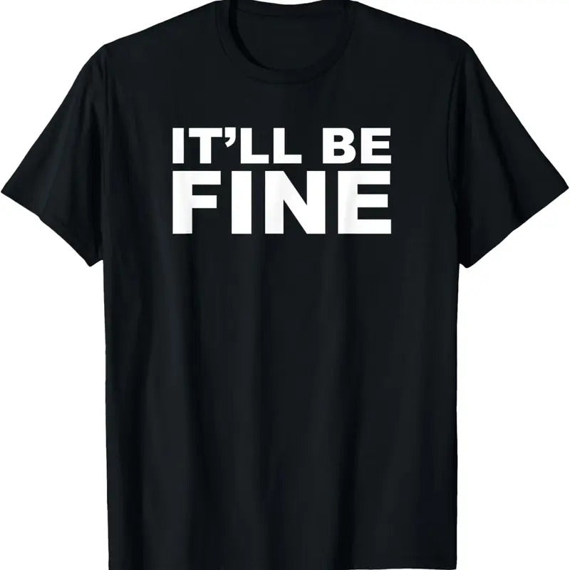 100% Cotton It'll Be Fine Funny T-Shirt Hoodie, Sweatshirt | GrindPrints.com