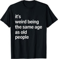 100% Cotton 'S Weird Being Same Age As Old People Husband T-Shirts, Hoodie, Sweatshirt