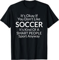 100% Cotton Its Ok If You Don't Like Soccer Funny Shirts with Sayings T-Shirt Hoodie, Sweatshirt | GrindPrints.com