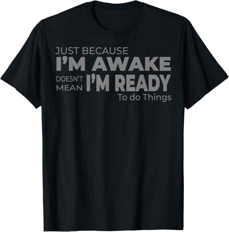 100% Cotton Just Because I'm Awake Does Not Mean I'm Ready to Do Things T-Shirt Hoodie, Sweatshirt | GrindPrints.com