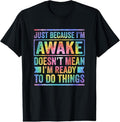 100% Cotton Just Because I'm Awake Doesn't Mean I'm Ready To Do Things T-Shirtstyle{n002}2 T-Shirts, Hoodie, Sweatshirt