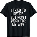 100% Cotton Mens I Tried To Retire But Now I Work For My Wife Husband Gift T-Shirt Hoodie, Sweatshirt | GrindPrints.com