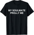 [100% Cotton]My Soulmate Prolly Me T-Shirt Hoodie, Sweatshirt | GrindPrints.com