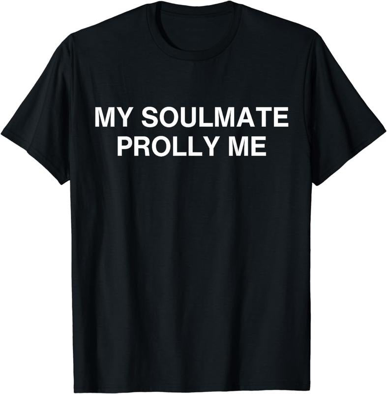 [100% Cotton]My Soulmate Prolly Me T-Shirt Hoodie, Sweatshirt | GrindPrints.com