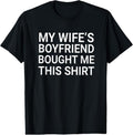 100% Cotton My Wife's Boyfriend Bought Me This Funny Relationship T-Shirt Hoodie, Sweatshirt | GrindPrints.com