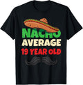 100% Cotton Nacho Average 19 Year Old Shirt Nineteenth Boy 19th T-Shirts, Hoodie, Sweatshirt