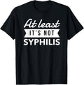100% Cotton Not Syphilis Funny Post Surgery Gag Gifts Get Well Soon Gift T-Shirt Hoodie, Sweatshirt | GrindPrints.com