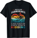 100% Cotton Retro American Submarine Veteran Humor You Must Be Kidding T-Shirt Hoodie, Sweatshirt | GrindPrints.com