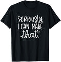 100% Cotton Seriously I can make that funny crafter diy saying T-Shirt Hoodie, Sweatshirt | GrindPrints.com