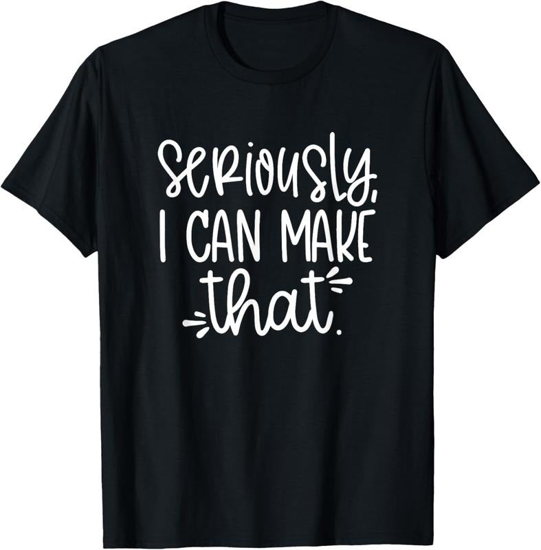 100% Cotton Seriously I can make that funny crafter diy saying T-Shirt Hoodie, Sweatshirt | GrindPrints.com