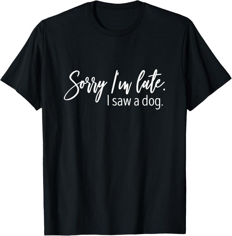 100% Cotton Sorry I'm Late I Saw A Dog Sarcastic Sayings T-Shirt Hoodie, Sweatshirt | GrindPrints.com