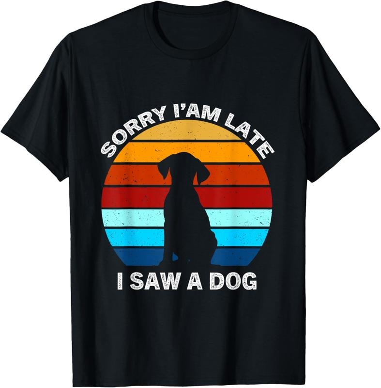 100% Cotton Sorry I'm Late I Saw A Dog retro dog T-Shirt Hoodie, Sweatshirt | GrindPrints.com