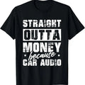 100% Cotton Straight Outta Money Because Car Audio For A Car Enthusiast T-Shirt Hoodie, Sweatshirt | GrindPrints.com