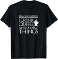 100% Cotton Thats What I Do I Drink Coffee I Know Things Fun Shirt T-Shirts, Hoodie, Sweatshirt