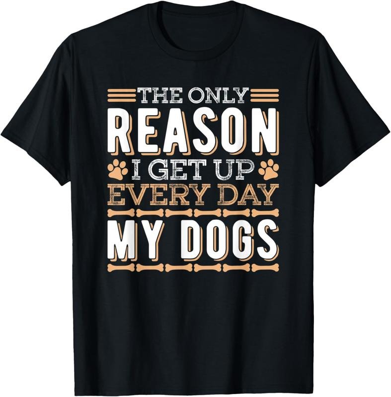 100% Cotton The Only Reason I Get Up Every Day My Dogs Funny Dog Lover T-Shirt Hoodie, Sweatshirt | GrindPrints.com