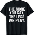 100% Cotton The more you say the less we play funny PE Teacher T-Shirt Hoodie, Sweatshirt | GrindPrints.com