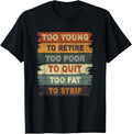 100% Cotton Too Young To Retire Too Poor To Quit Too Fat Strip T-Shirt Hoodie, Sweatshirt | GrindPrints.com