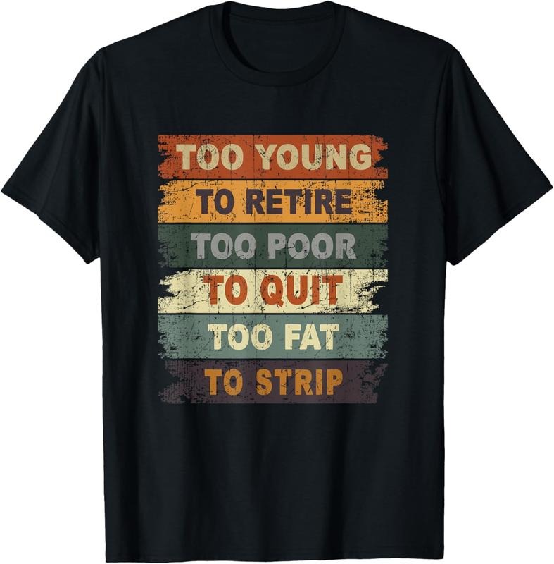 100% Cotton Too Young To Retire Too Poor To Quit Too Fat Strip T-Shirt Hoodie, Sweatshirt | GrindPrints.com