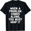 100% Cotton When Problem Comes Along You Must Whip Funny T-Shirts, Hoodie, Sweatshirt