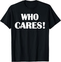 100% Cotton Who Cares Funny Sarcastic Joke T-Shirt Hoodie, Sweatshirt | GrindPrints.com